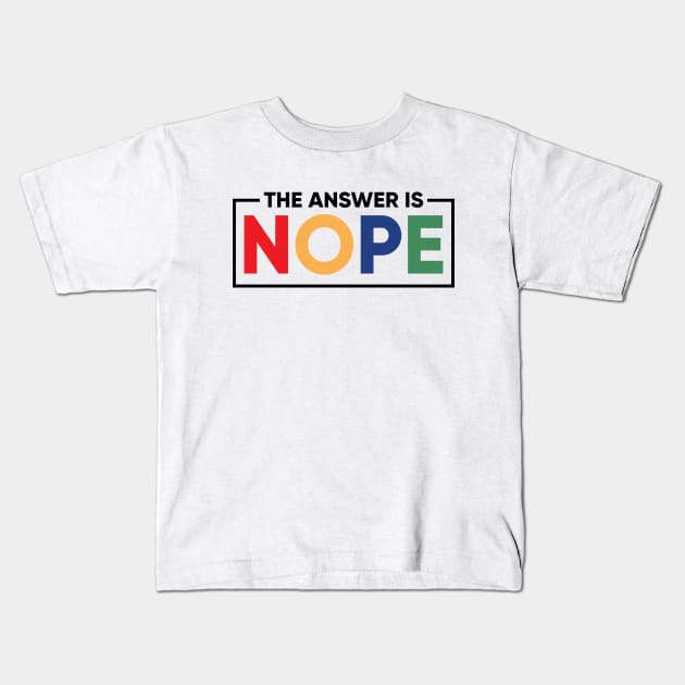 The Answer is Nope Kids T-Shirt by TwoMBAs